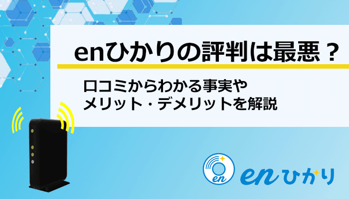 enひかりの評判は最悪？口コミからわかる事実やメリット・デメリットを解説