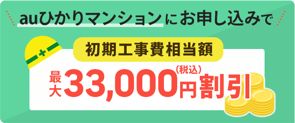 auひかりマンションにお申し込みで初期工事費相当額　最大33,000円割引